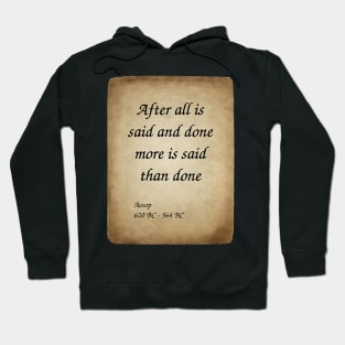 Aesop, Greek Author and Fabulist. After all is said and done more is said than done. Hoodie